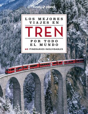 LOS MEJORES VIAJES EN TREN POR TODO EL MUNDO. LONELY PLANET