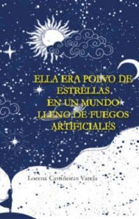 ELLA ERA POLVO DE ESTRELLAS EN UN MUNDO LLENO DE FUEGOS ARTIFICIALES