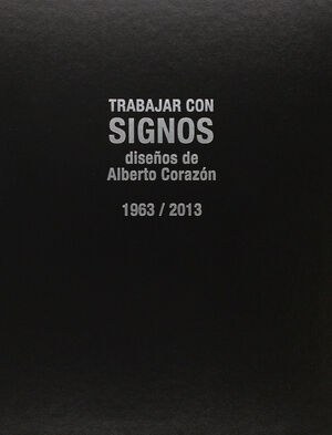 TRABAJAR CON SIGNOS. DISEÑOS DE ALBERTO CORAZON 1963/2013