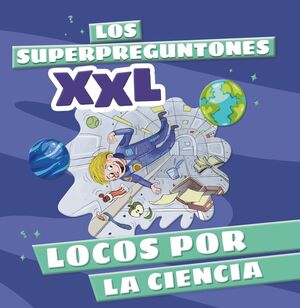 LOS SUPERPREGUNTONES XXL. LOCOS POR LA CIENCIA